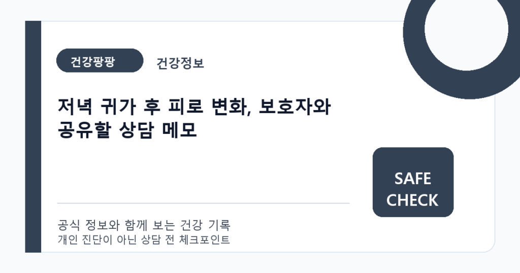 저녁 귀가 후 피로 변화, 보호자와 공유할 상담 메모