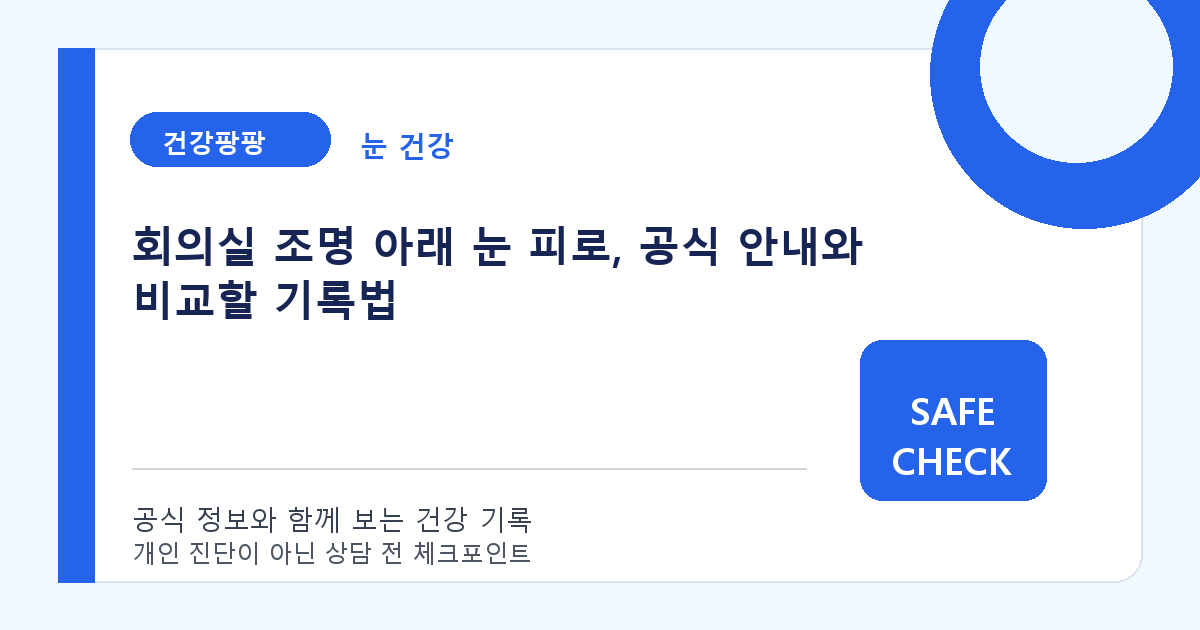 회의실 조명 아래 눈 피로, 공식 안내와 비교할 기록법