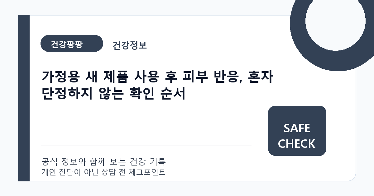 가정용 새 제품 사용 후 피부 반응, 혼자 단정하지 않는 확인 순서
